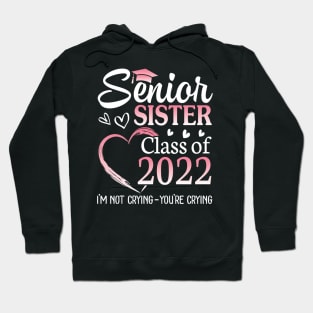 Senior Sister Happy Class Of 2022 I'm Not Crying You Crying Hoodie